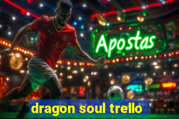 dragon soul trello